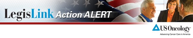 US Oncology Government Relations Action Alert
